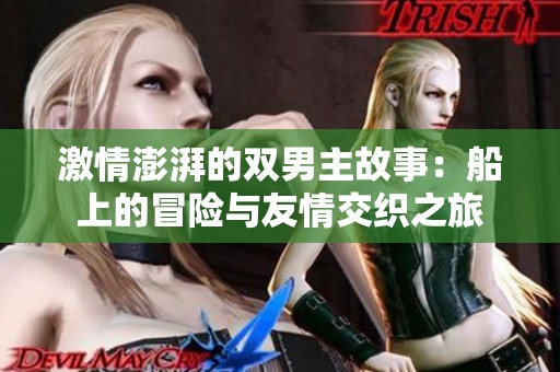 激情澎湃的雙男主故事：船上的冒險(xiǎn)與友情交織之旅