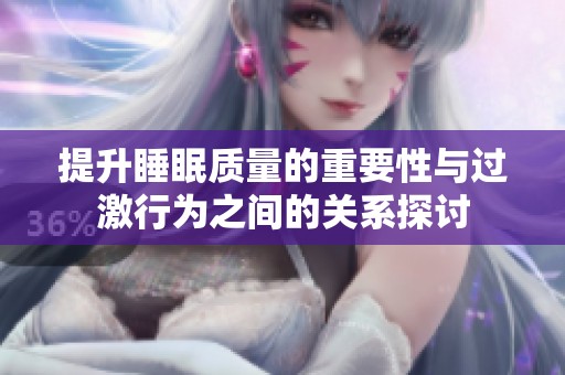 提升睡眠質(zhì)量的重要性與過(guò)激行為之間的關(guān)系探討