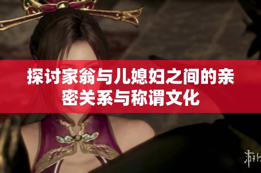 探討家翁與兒媳婦之間的親密關(guān)系與稱謂文化