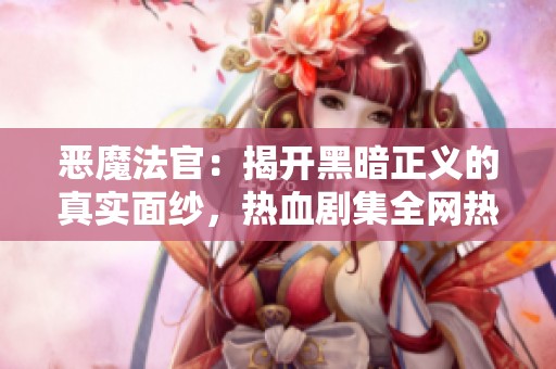 惡魔法官：揭開黑暗正義的真實(shí)面紗，熱血劇集全網(wǎng)熱播