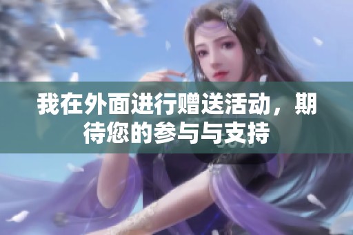 我在外面進(jìn)行贈(zèng)送活動(dòng)，期待您的參與與支持