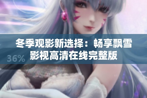冬季觀影新選擇：暢享飄雪影視高清在線完整版