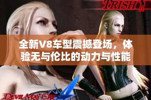 全新V8車型震撼登場(chǎng)，體驗(yàn)無(wú)與倫比的動(dòng)力與性能