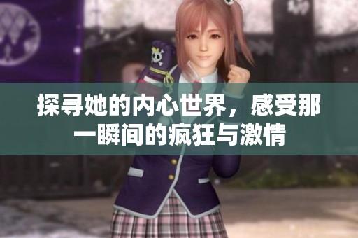 探尋她的內(nèi)心世界，感受那一瞬間的瘋狂與激情