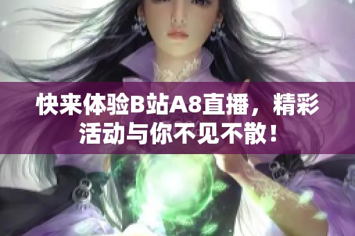 快來(lái)體驗(yàn)B站A8直播，精彩活動(dòng)與你不見(jiàn)不散！