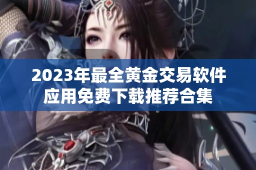 2023年最全黃金交易軟件應(yīng)用免費(fèi)下載推薦合集