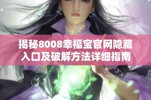 揭秘8008幸福寶官網(wǎng)隱藏入口及破解方法詳細(xì)指南