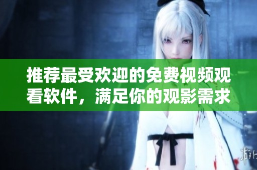 推薦最受歡迎的免費視頻觀看軟件，滿足你的觀影需求