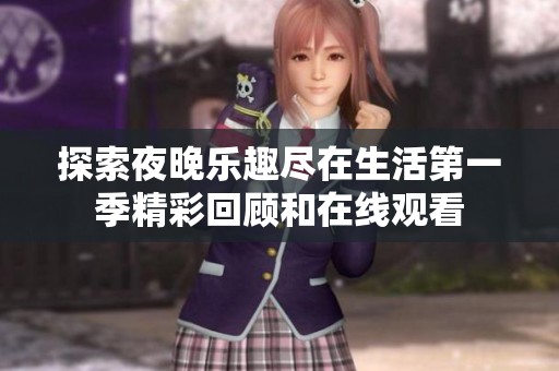 探索夜晚樂趣盡在生活第一季精彩回顧和在線觀看