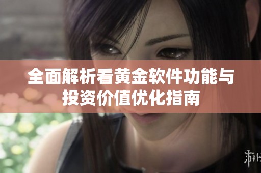 全面解析看黃金軟件功能與投資價值優(yōu)化指南