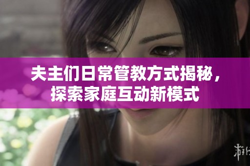 夫主們?nèi)粘９芙谭绞浇颐兀剿骷彝セ有履Ｊ? title=