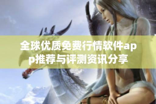 全球優(yōu)質(zhì)免費(fèi)行情軟件app推薦與評(píng)測(cè)資訊分享