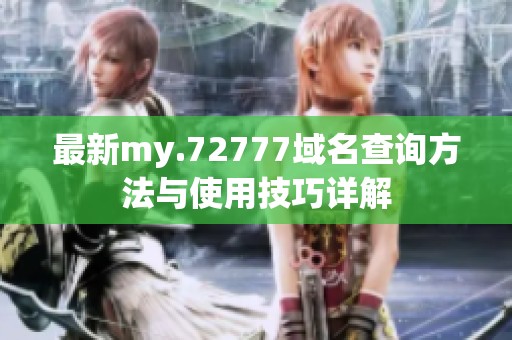 最新my.72777域名查詢方法與使用技巧詳解