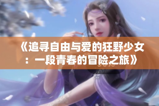《追尋自由與愛的狂野少女：一段青春的冒險(xiǎn)之旅》