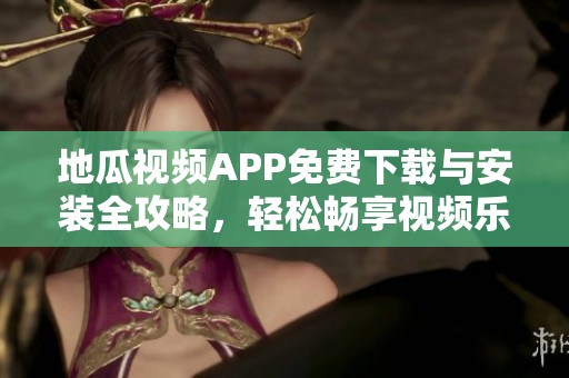 地瓜視頻APP免費(fèi)下載與安裝全攻略，輕松暢享視頻樂趣