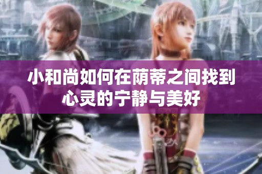 小和尚如何在蔭蒂之間找到心靈的寧靜與美好