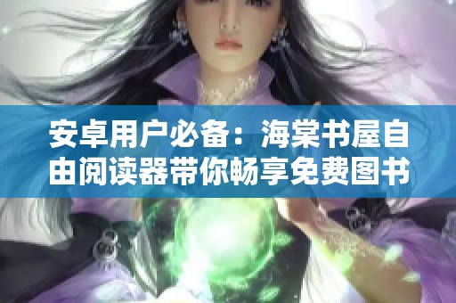 安卓用戶必備：海棠書屋自由閱讀器帶你暢享免費(fèi)圖書世界