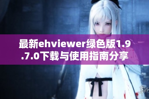 最新ehviewer綠色版1.9.7.0下載與使用指南分享