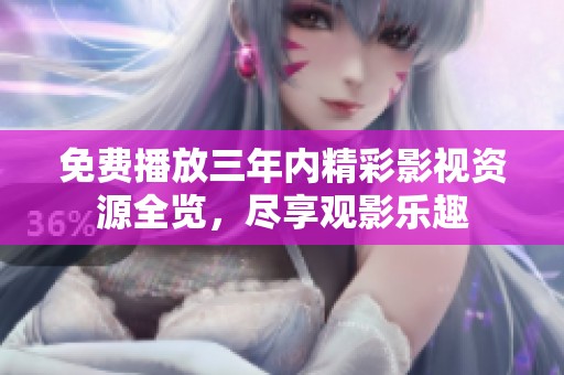 免費播放三年內(nèi)精彩影視資源全覽，盡享觀影樂趣
