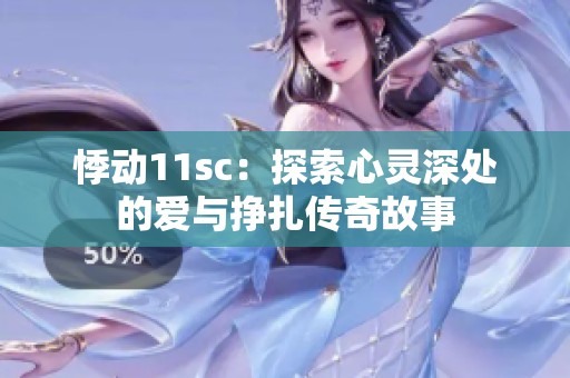 悸動11sc：探索心靈深處的愛與掙扎傳奇故事