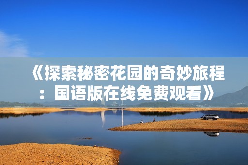 《探索秘密花園的奇妙旅程：國語版在線免費觀看》