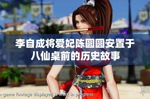 李自成將愛妃陳圓圓安置于八仙桌前的歷史故事