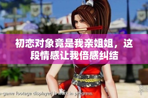 初戀對象竟是我親姐姐，這段情感讓我倍感糾結
