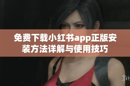 免費下載小紅書app正版安裝方法詳解與使用技巧