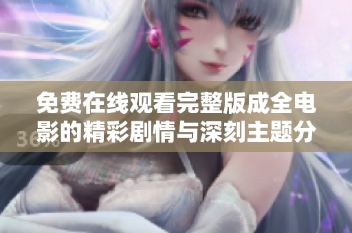 免費(fèi)在線觀看完整版成全電影的精彩劇情與深刻主題分析