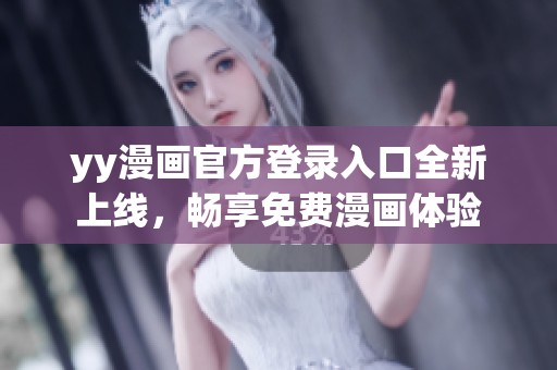 yy漫畫官方登錄入口全新上線，暢享免費漫畫體驗