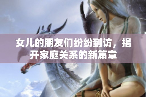 女兒的朋友們紛紛到訪，揭開家庭關系的新篇章