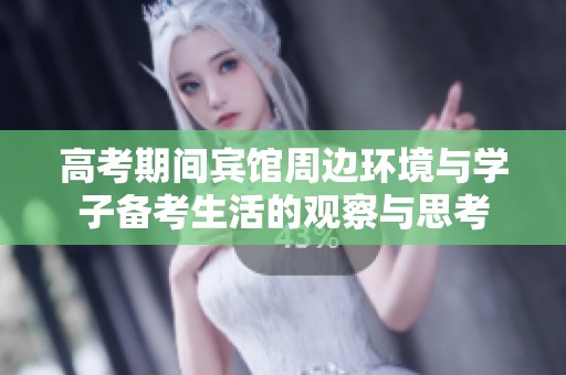 高考期間賓館周邊環(huán)境與學(xué)子備考生活的觀察與思考