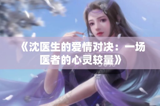 《沈醫(yī)生的愛情對決：一場醫(yī)者的心靈較量》