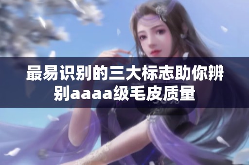 最易識別的三大標志助你辨別aaaa級毛皮質(zhì)量