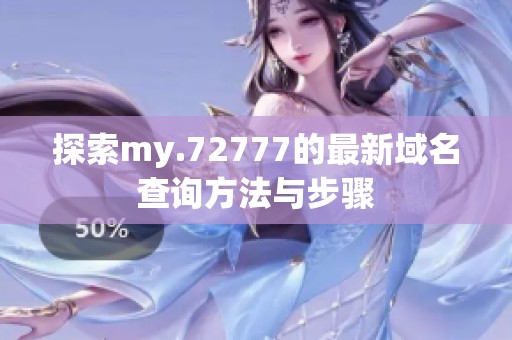 探索my.72777的最新域名查詢方法與步驟