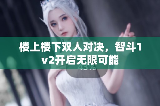 樓上樓下雙人對決，智斗1v2開啟無限可能