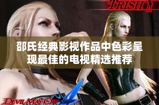 邵氏經(jīng)典影視作品中色彩呈現(xiàn)最佳的電視精選推薦