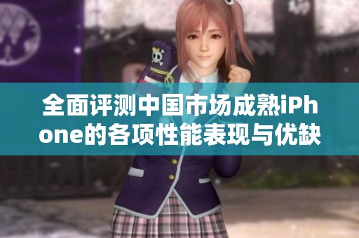 全面評測中國市場成熟iPhone的各項(xiàng)性能表現(xiàn)與優(yōu)缺點(diǎn)