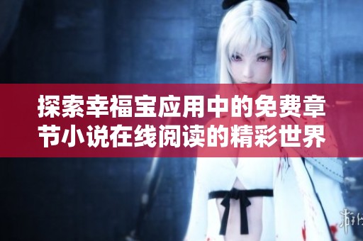 探索幸福寶應(yīng)用中的免費(fèi)章節(jié)小說在線閱讀的精彩世界