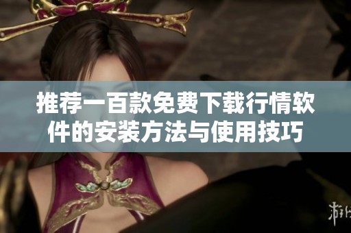 推薦一百款免費(fèi)下載行情軟件的安裝方法與使用技巧