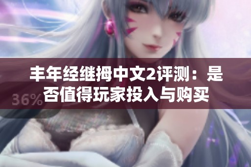 豐年經(jīng)繼拇中文2評(píng)測(cè)：是否值得玩家投入與購(gòu)買