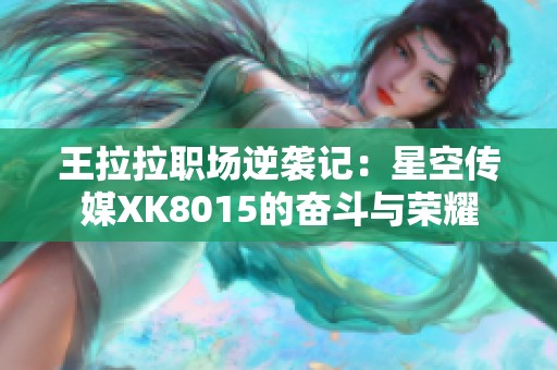 王拉拉職場逆襲記：星空傳媒XK8015的奮斗與榮耀
