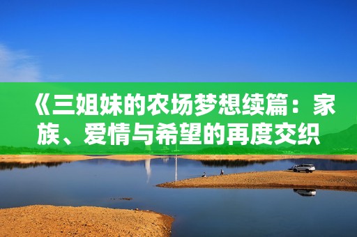《三姐妹的農(nóng)場夢想續(xù)篇：家族、愛情與希望的再度交織》