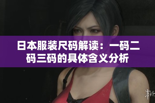 日本服裝尺碼解讀：一碼二碼三碼的具體含義分析