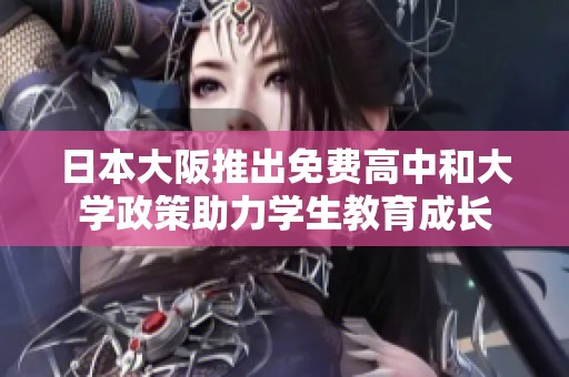 日本大阪推出免費(fèi)高中和大學(xué)政策助力學(xué)生教育成長(zhǎng)