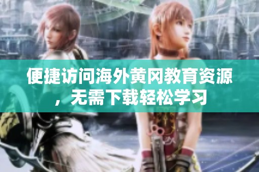 便捷訪問海外黃岡教育資源，無需下載輕松學習