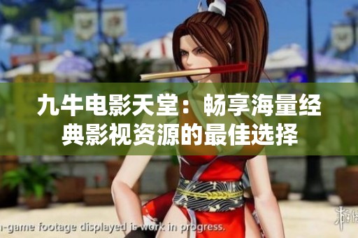 九牛電影天堂：暢享海量經(jīng)典影視資源的最佳選擇