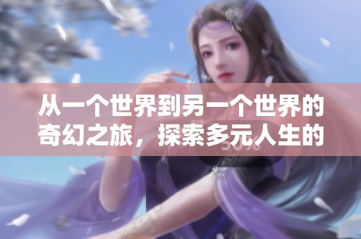 從一個世界到另一個世界的奇幻之旅，探索多元人生的可能性