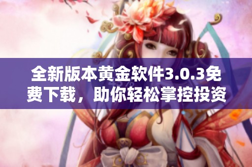 全新版本黃金軟件3.0.3免費(fèi)下載，助你輕松掌控投資資訊