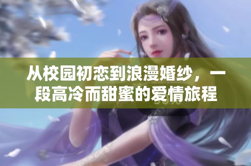 從校園初戀到浪漫婚紗，一段高冷而甜蜜的愛(ài)情旅程